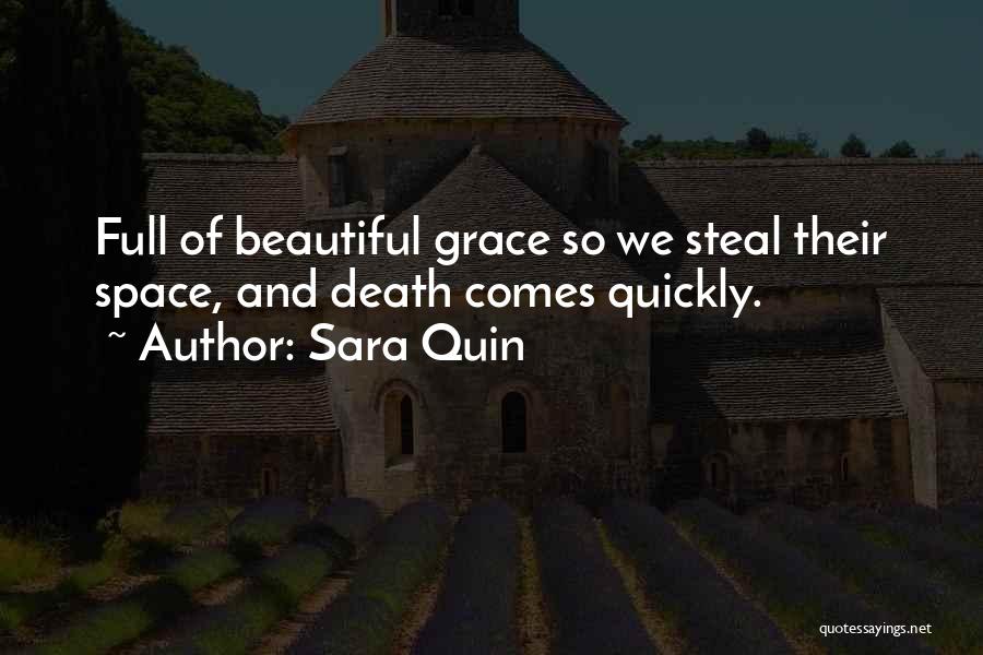 Sara Quin Quotes: Full Of Beautiful Grace So We Steal Their Space, And Death Comes Quickly.