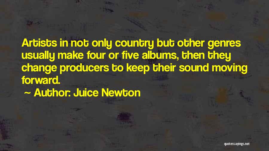 Juice Newton Quotes: Artists In Not Only Country But Other Genres Usually Make Four Or Five Albums, Then They Change Producers To Keep