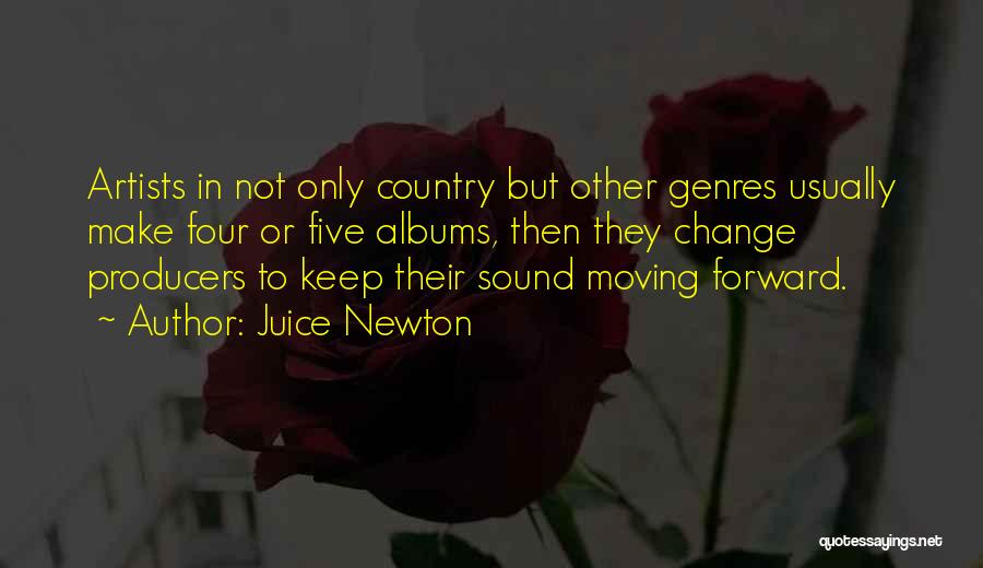 Juice Newton Quotes: Artists In Not Only Country But Other Genres Usually Make Four Or Five Albums, Then They Change Producers To Keep