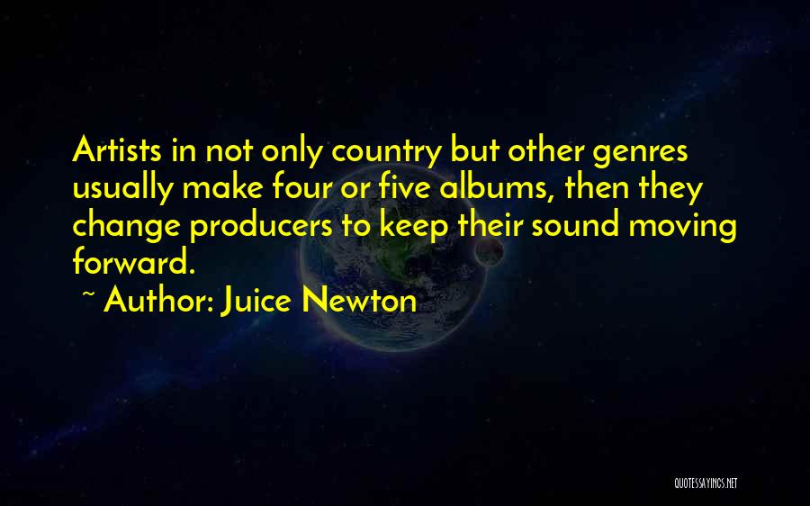 Juice Newton Quotes: Artists In Not Only Country But Other Genres Usually Make Four Or Five Albums, Then They Change Producers To Keep