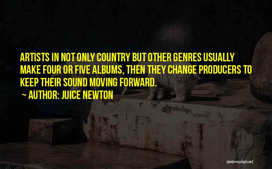 Juice Newton Quotes: Artists In Not Only Country But Other Genres Usually Make Four Or Five Albums, Then They Change Producers To Keep