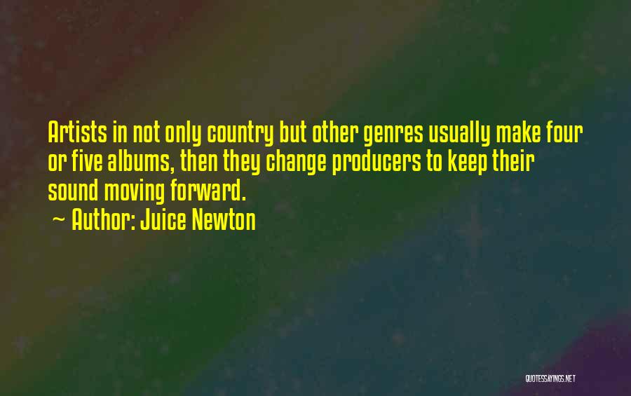 Juice Newton Quotes: Artists In Not Only Country But Other Genres Usually Make Four Or Five Albums, Then They Change Producers To Keep