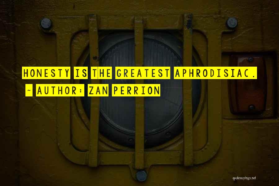 Zan Perrion Quotes: Honesty Is The Greatest Aphrodisiac.