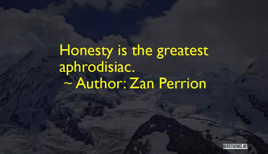 Zan Perrion Quotes: Honesty Is The Greatest Aphrodisiac.