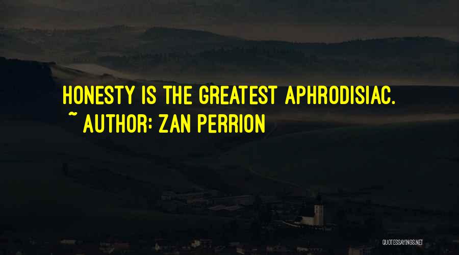 Zan Perrion Quotes: Honesty Is The Greatest Aphrodisiac.