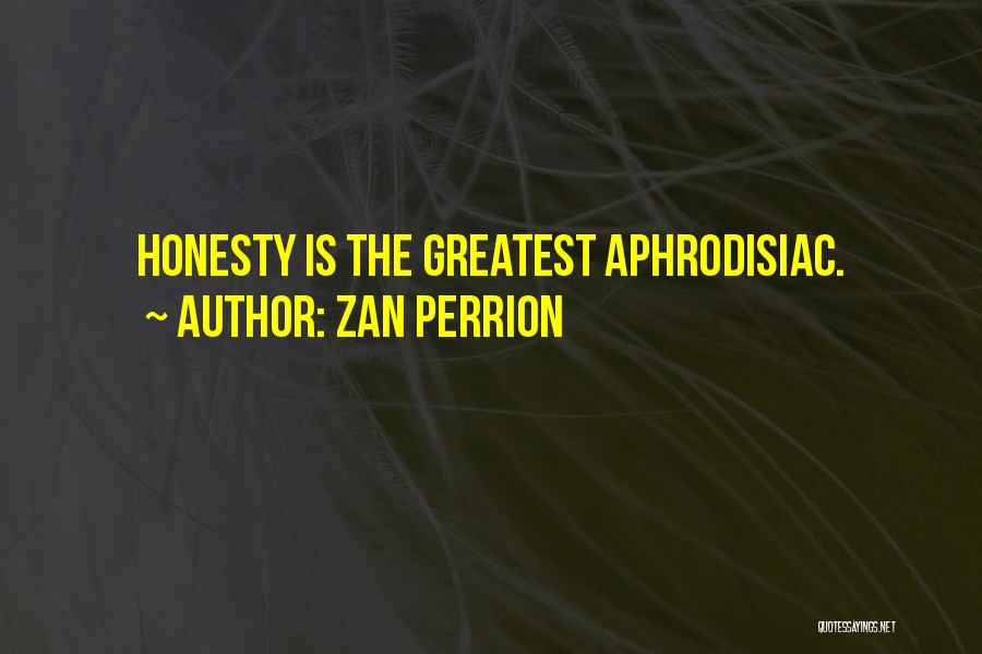 Zan Perrion Quotes: Honesty Is The Greatest Aphrodisiac.