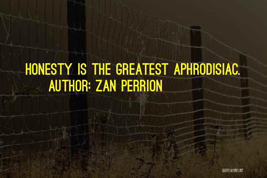 Zan Perrion Quotes: Honesty Is The Greatest Aphrodisiac.