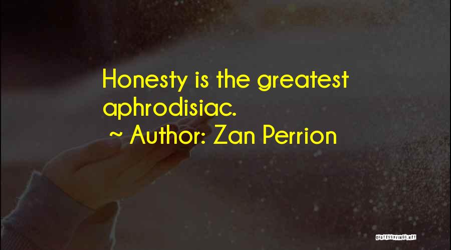 Zan Perrion Quotes: Honesty Is The Greatest Aphrodisiac.