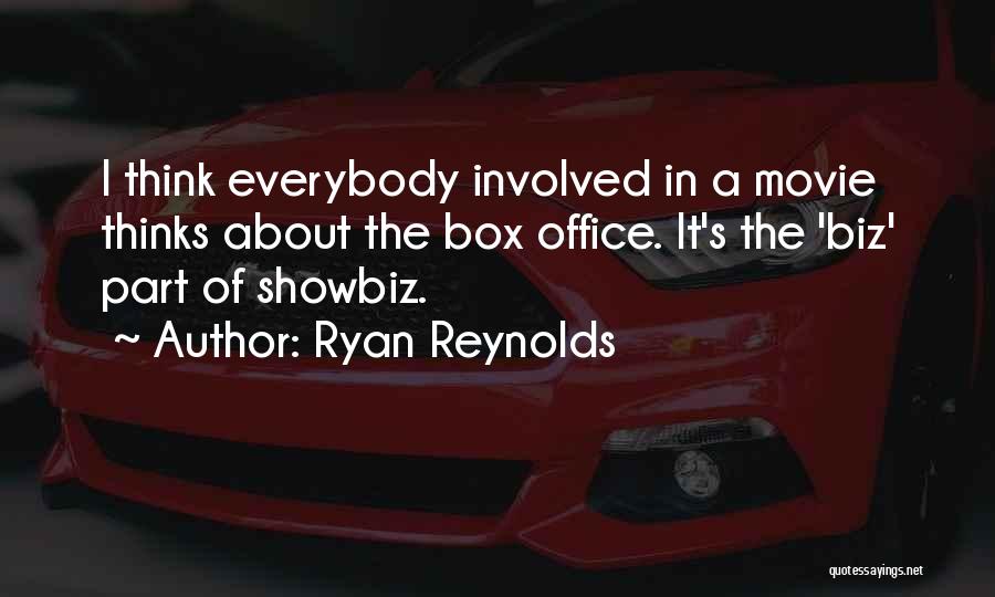 Ryan Reynolds Quotes: I Think Everybody Involved In A Movie Thinks About The Box Office. It's The 'biz' Part Of Showbiz.