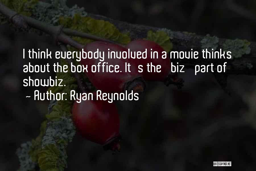 Ryan Reynolds Quotes: I Think Everybody Involved In A Movie Thinks About The Box Office. It's The 'biz' Part Of Showbiz.