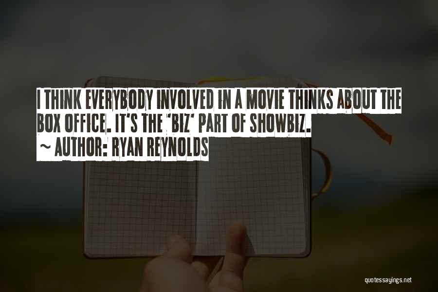 Ryan Reynolds Quotes: I Think Everybody Involved In A Movie Thinks About The Box Office. It's The 'biz' Part Of Showbiz.