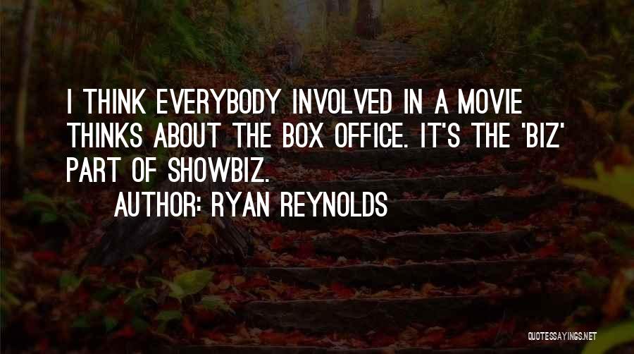 Ryan Reynolds Quotes: I Think Everybody Involved In A Movie Thinks About The Box Office. It's The 'biz' Part Of Showbiz.