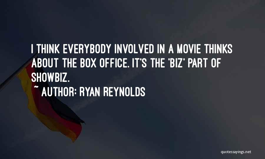 Ryan Reynolds Quotes: I Think Everybody Involved In A Movie Thinks About The Box Office. It's The 'biz' Part Of Showbiz.