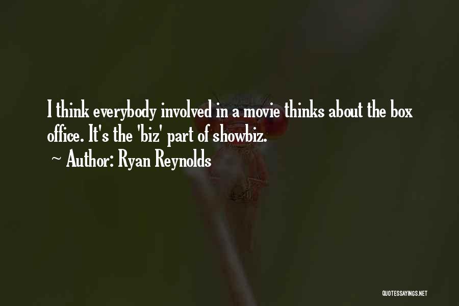 Ryan Reynolds Quotes: I Think Everybody Involved In A Movie Thinks About The Box Office. It's The 'biz' Part Of Showbiz.