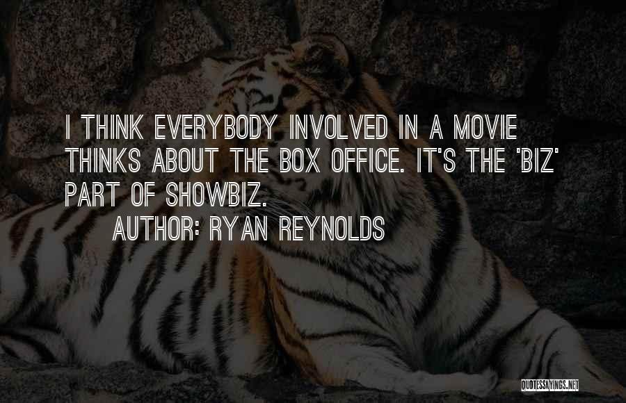 Ryan Reynolds Quotes: I Think Everybody Involved In A Movie Thinks About The Box Office. It's The 'biz' Part Of Showbiz.