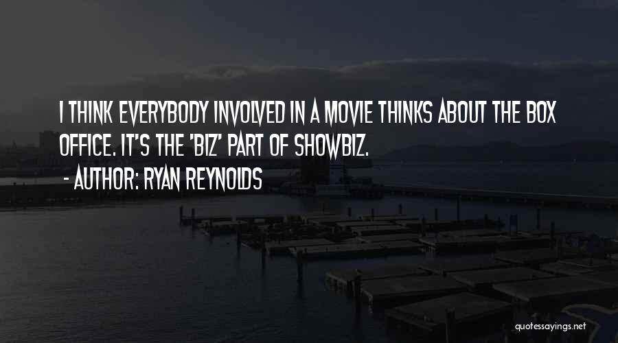 Ryan Reynolds Quotes: I Think Everybody Involved In A Movie Thinks About The Box Office. It's The 'biz' Part Of Showbiz.