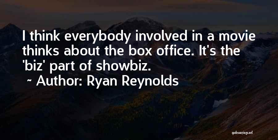 Ryan Reynolds Quotes: I Think Everybody Involved In A Movie Thinks About The Box Office. It's The 'biz' Part Of Showbiz.