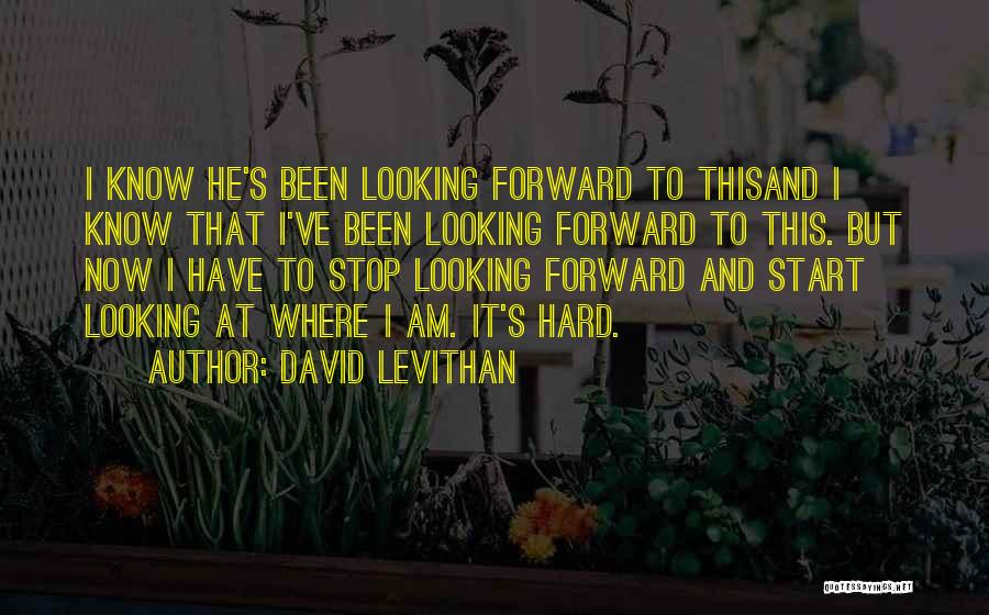 David Levithan Quotes: I Know He's Been Looking Forward To Thisand I Know That I've Been Looking Forward To This. But Now I