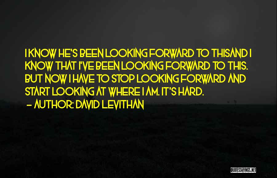 David Levithan Quotes: I Know He's Been Looking Forward To Thisand I Know That I've Been Looking Forward To This. But Now I