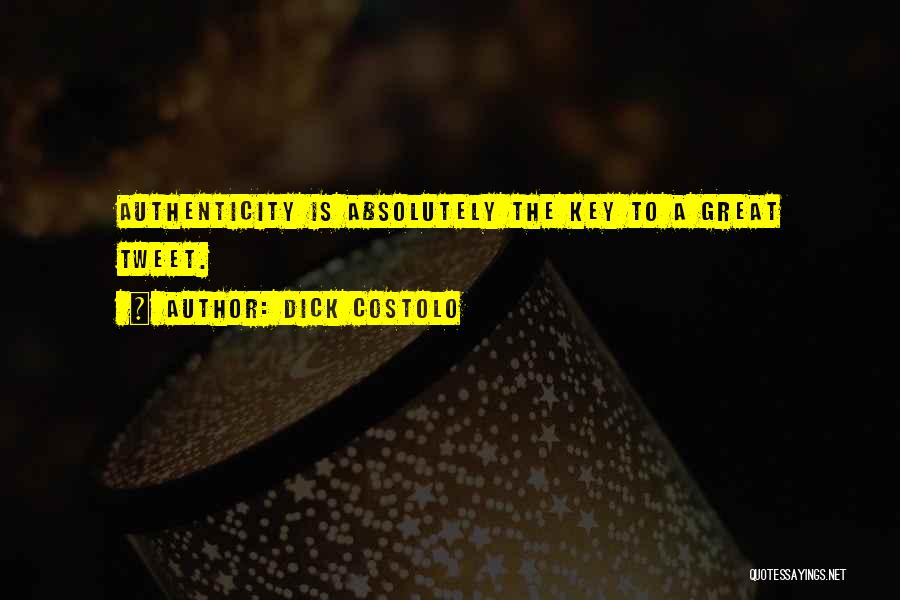 Dick Costolo Quotes: Authenticity Is Absolutely The Key To A Great Tweet.