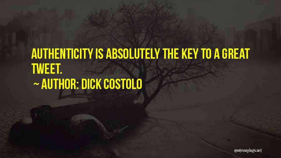 Dick Costolo Quotes: Authenticity Is Absolutely The Key To A Great Tweet.