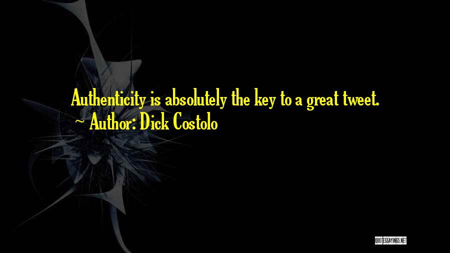 Dick Costolo Quotes: Authenticity Is Absolutely The Key To A Great Tweet.