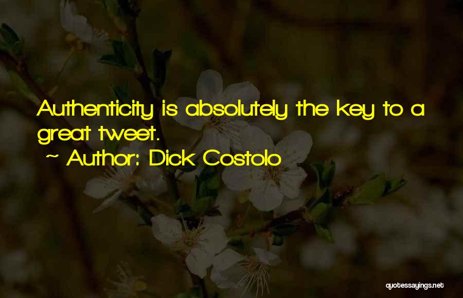 Dick Costolo Quotes: Authenticity Is Absolutely The Key To A Great Tweet.