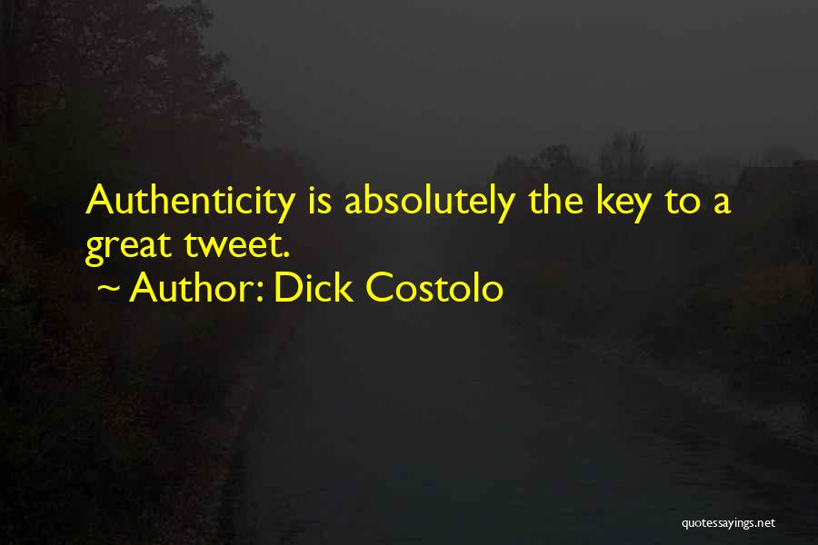 Dick Costolo Quotes: Authenticity Is Absolutely The Key To A Great Tweet.