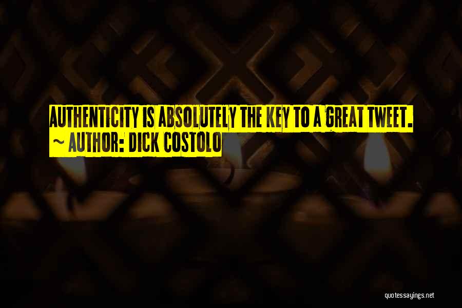 Dick Costolo Quotes: Authenticity Is Absolutely The Key To A Great Tweet.