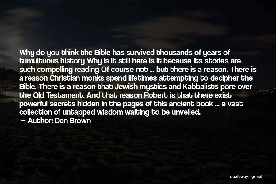 Dan Brown Quotes: Why Do You Think The Bible Has Survived Thousands Of Years Of Tumultuous History Why Is It Still Here Is