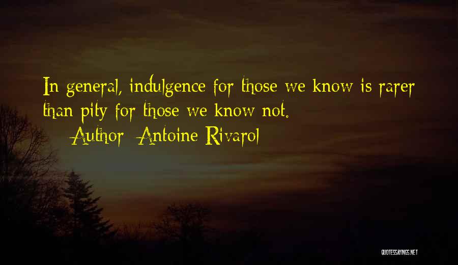 Antoine Rivarol Quotes: In General, Indulgence For Those We Know Is Rarer Than Pity For Those We Know Not.