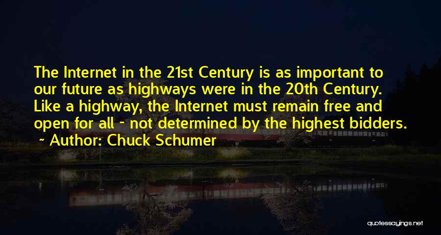 Chuck Schumer Quotes: The Internet In The 21st Century Is As Important To Our Future As Highways Were In The 20th Century. Like