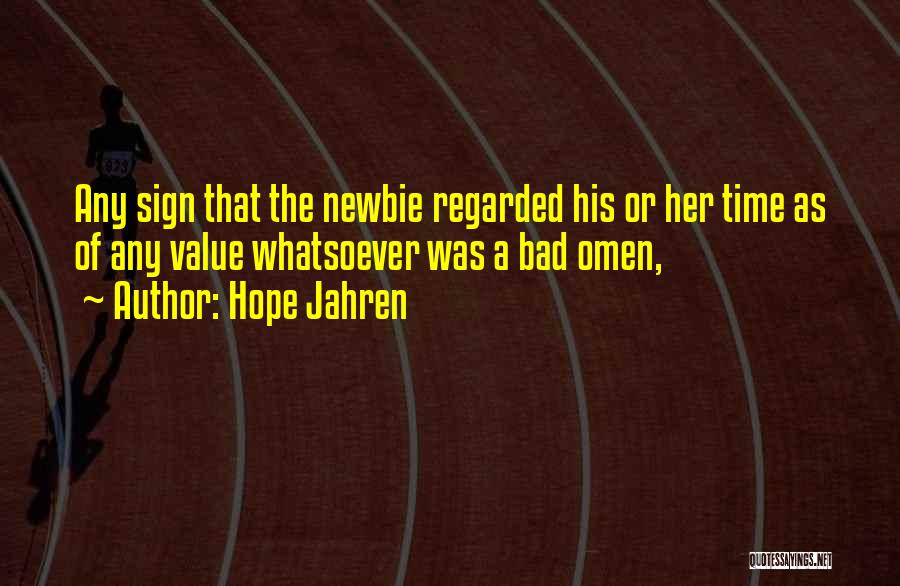 Hope Jahren Quotes: Any Sign That The Newbie Regarded His Or Her Time As Of Any Value Whatsoever Was A Bad Omen,