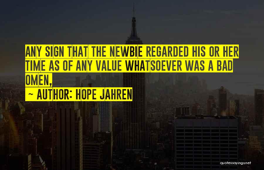 Hope Jahren Quotes: Any Sign That The Newbie Regarded His Or Her Time As Of Any Value Whatsoever Was A Bad Omen,