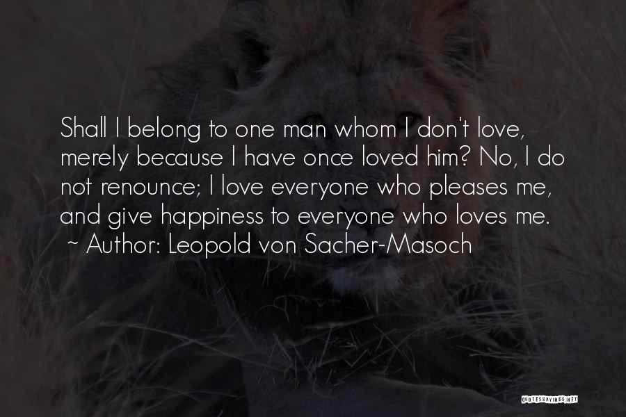 Leopold Von Sacher-Masoch Quotes: Shall I Belong To One Man Whom I Don't Love, Merely Because I Have Once Loved Him? No, I Do