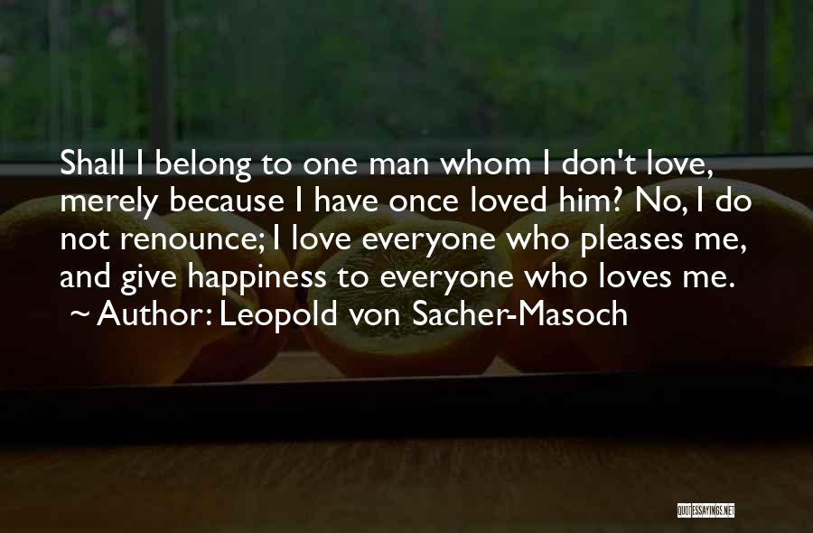 Leopold Von Sacher-Masoch Quotes: Shall I Belong To One Man Whom I Don't Love, Merely Because I Have Once Loved Him? No, I Do