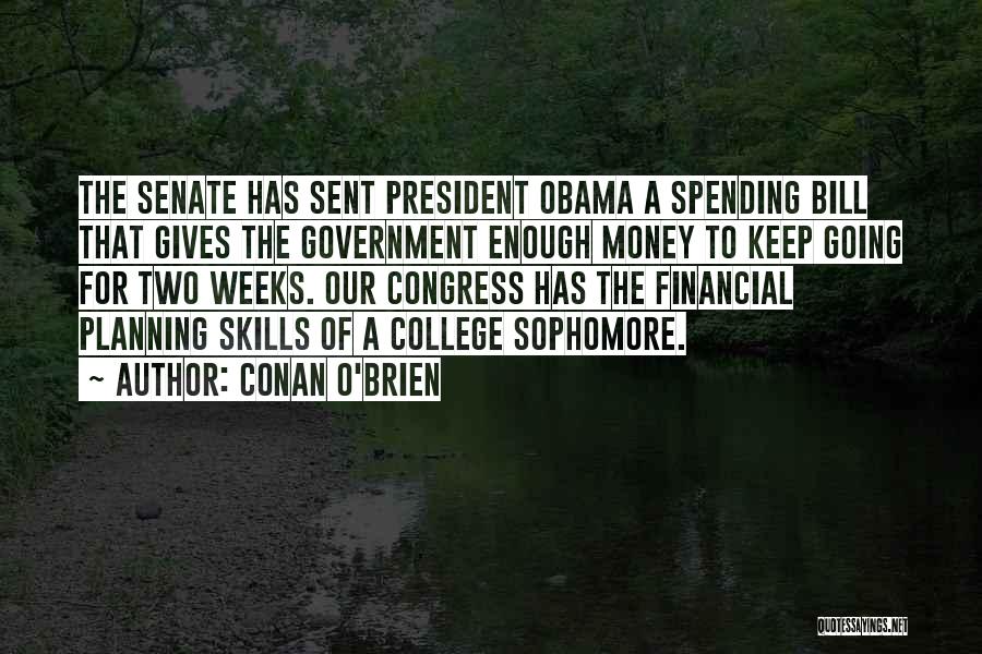 Conan O'Brien Quotes: The Senate Has Sent President Obama A Spending Bill That Gives The Government Enough Money To Keep Going For Two
