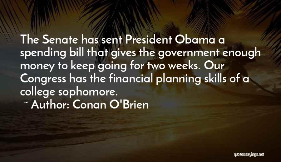 Conan O'Brien Quotes: The Senate Has Sent President Obama A Spending Bill That Gives The Government Enough Money To Keep Going For Two
