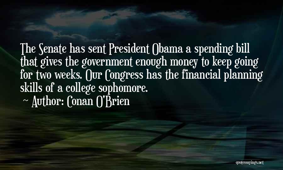 Conan O'Brien Quotes: The Senate Has Sent President Obama A Spending Bill That Gives The Government Enough Money To Keep Going For Two
