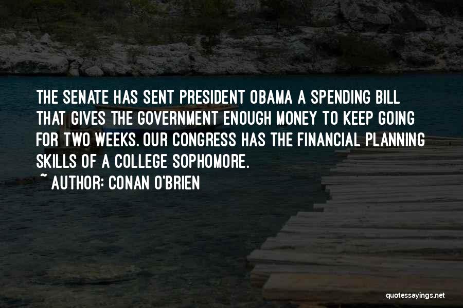 Conan O'Brien Quotes: The Senate Has Sent President Obama A Spending Bill That Gives The Government Enough Money To Keep Going For Two