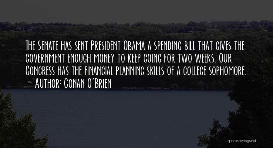 Conan O'Brien Quotes: The Senate Has Sent President Obama A Spending Bill That Gives The Government Enough Money To Keep Going For Two