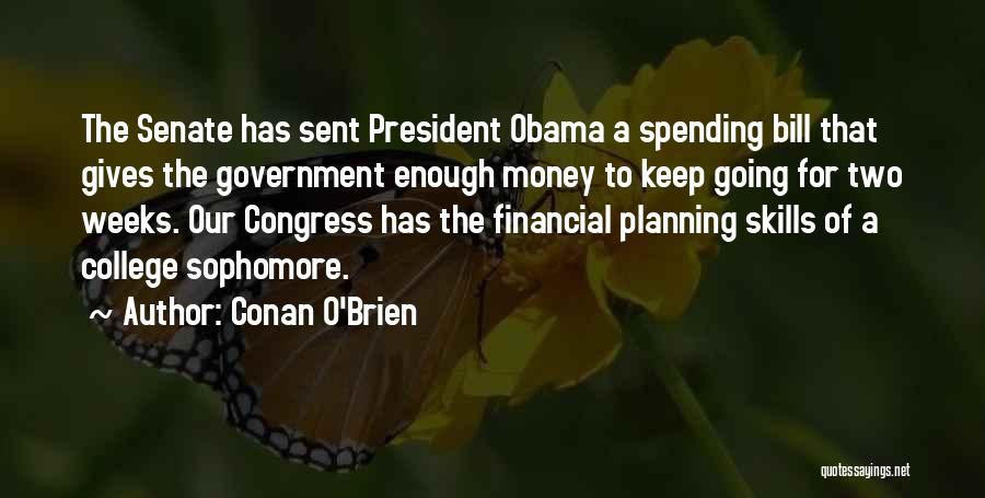 Conan O'Brien Quotes: The Senate Has Sent President Obama A Spending Bill That Gives The Government Enough Money To Keep Going For Two