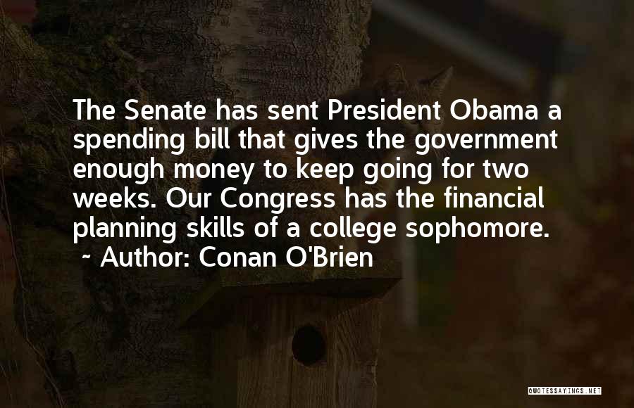 Conan O'Brien Quotes: The Senate Has Sent President Obama A Spending Bill That Gives The Government Enough Money To Keep Going For Two
