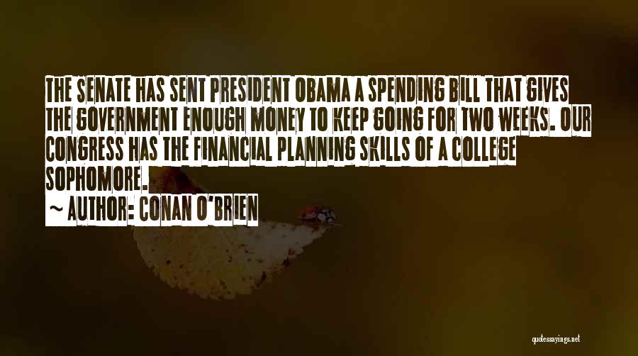 Conan O'Brien Quotes: The Senate Has Sent President Obama A Spending Bill That Gives The Government Enough Money To Keep Going For Two