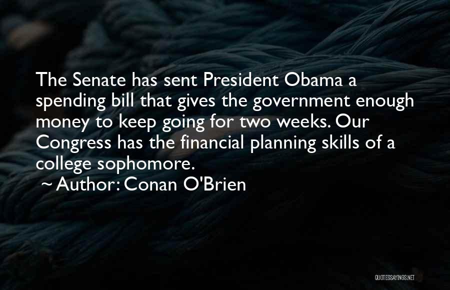 Conan O'Brien Quotes: The Senate Has Sent President Obama A Spending Bill That Gives The Government Enough Money To Keep Going For Two