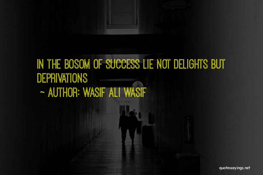 Wasif Ali Wasif Quotes: In The Bosom Of Success Lie Not Delights But Deprivations