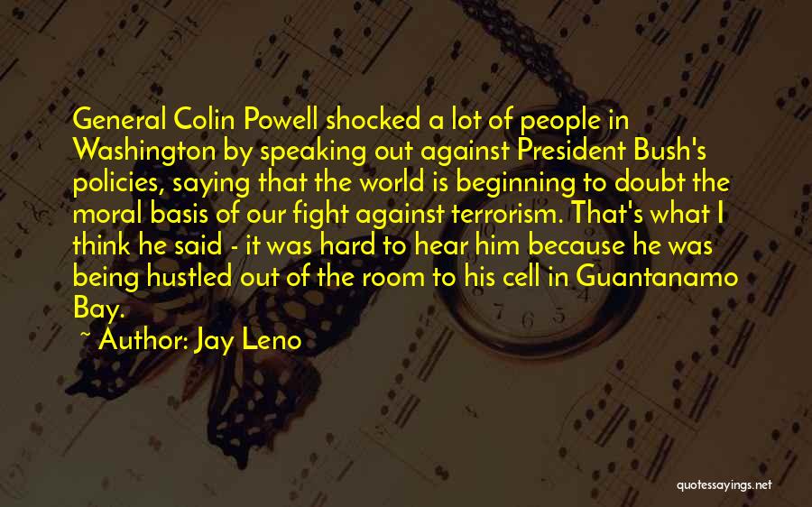 Jay Leno Quotes: General Colin Powell Shocked A Lot Of People In Washington By Speaking Out Against President Bush's Policies, Saying That The
