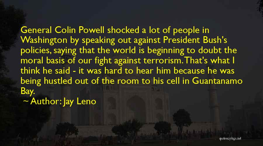 Jay Leno Quotes: General Colin Powell Shocked A Lot Of People In Washington By Speaking Out Against President Bush's Policies, Saying That The