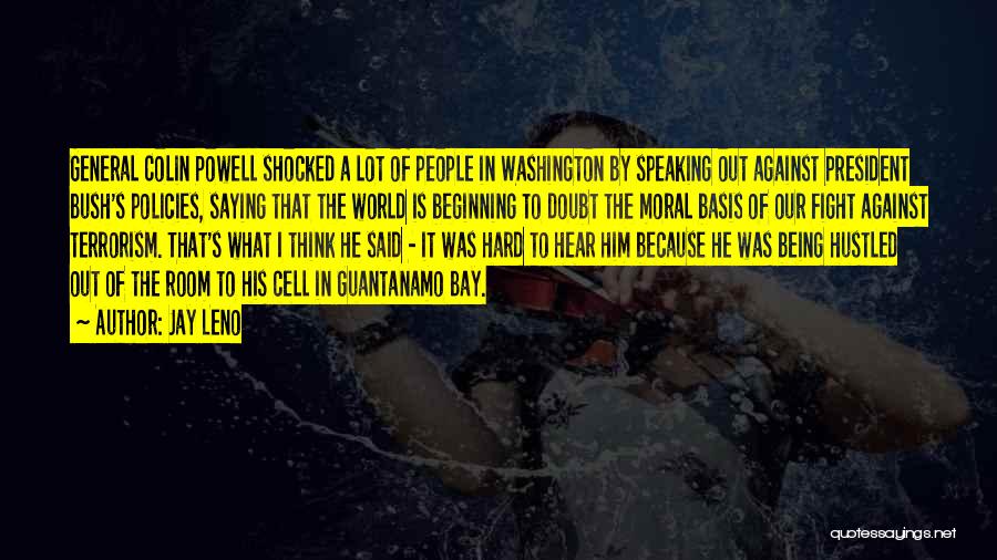 Jay Leno Quotes: General Colin Powell Shocked A Lot Of People In Washington By Speaking Out Against President Bush's Policies, Saying That The