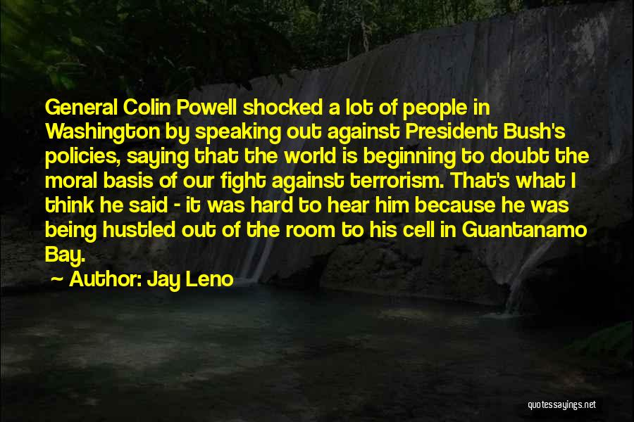 Jay Leno Quotes: General Colin Powell Shocked A Lot Of People In Washington By Speaking Out Against President Bush's Policies, Saying That The